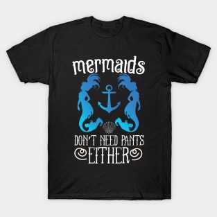 Mermaids Don't Need Pants Either T-Shirt